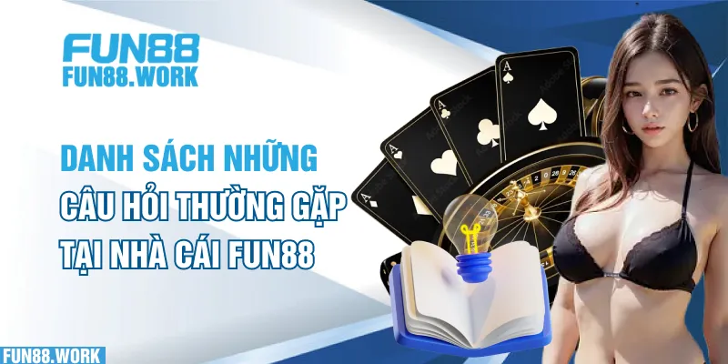 Danh sách những câu hỏi thường gặp tại nhà cái FUN88