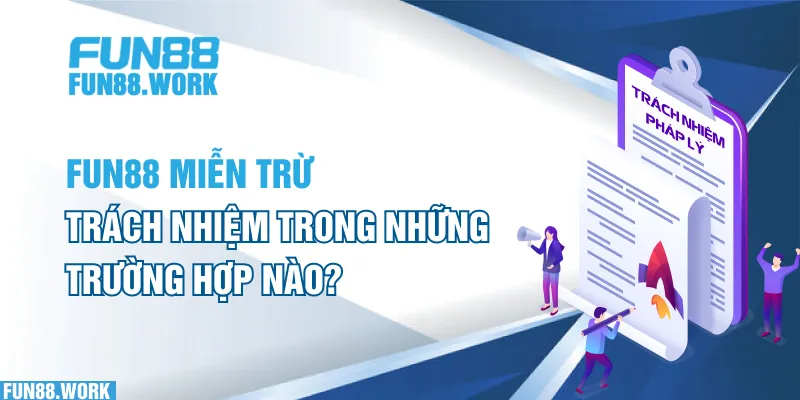 FUN88 miễn trừ trách nhiệm trong những trường hợp nào?