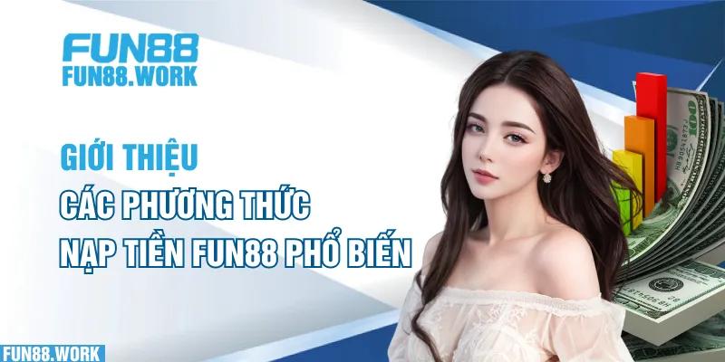 Giới thiệu các phương thức nạp tiền FUN88 phổ biến
