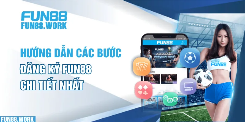 Hướng dẫn các bước đăng ký FUN88 chi tiết nhất