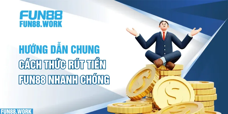 Hướng dẫn chung cách thức rút tiền FUN88 nhanh chóng