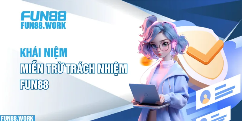 Khái niệm miễn trừ trách nhiệm FUN88