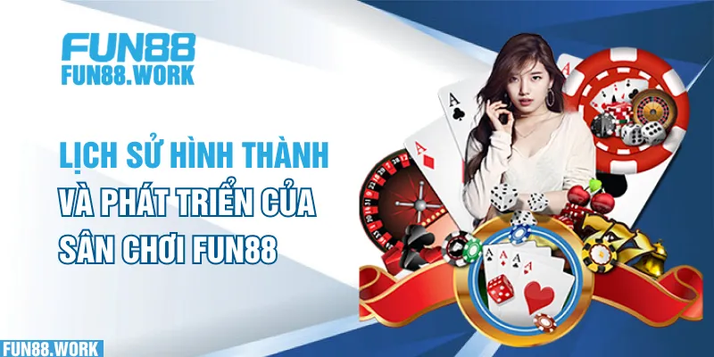 Lịch sử hình thành và phát triển của sân chơi FUN88