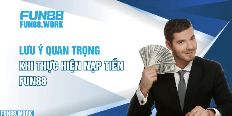 Lưu ý cần nhớ khi thực hiện quá trình nạp tiền FUN88