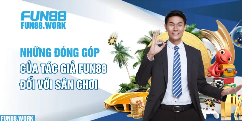 Những đóng góp của tác giả FUN88 đối với sân chơi