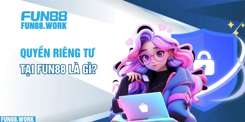 Quyền riêng tư tại FUN88 là gì?