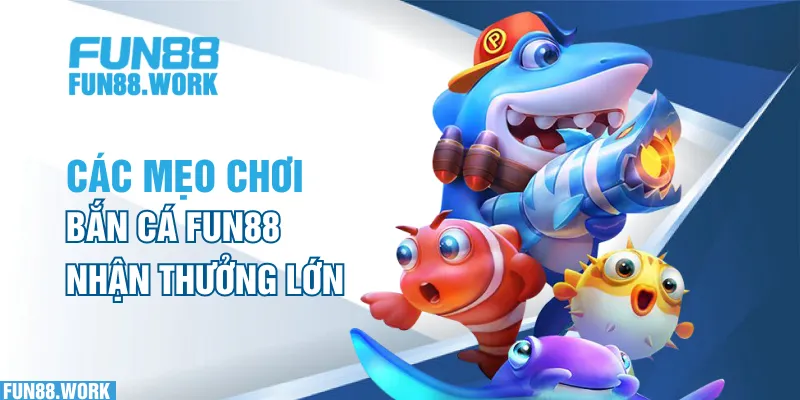 Các mẹo chơi bắn cá FUN88 nhận thưởng lớn