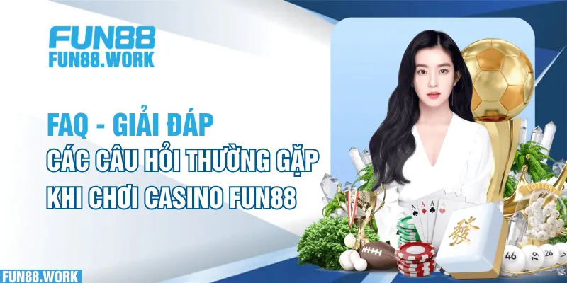 FAQ - Giải đáp các câu hỏi thường gặp khi chơi casino FUN88