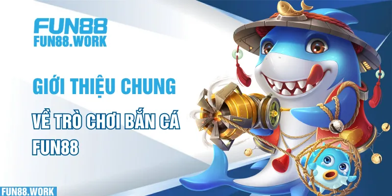 Giới thiệu chung về trò chơi bắn cá FUN88