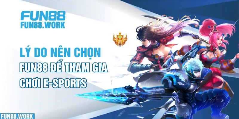 Lý do nên chọn FUN88 để tham gia chơi E-sports