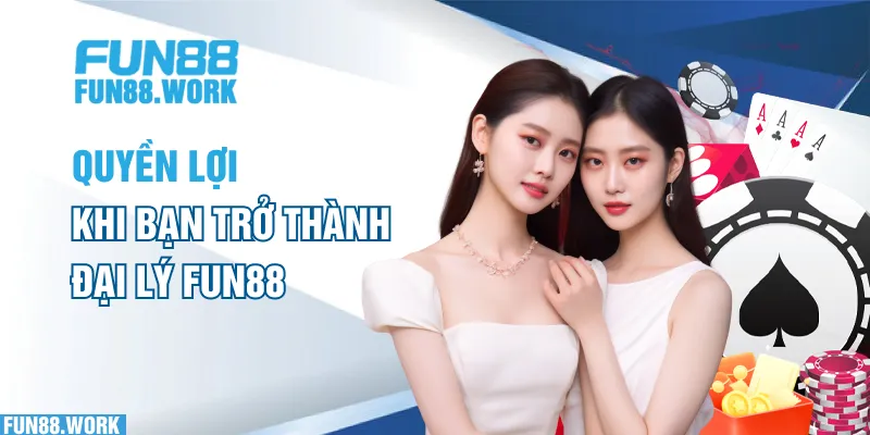 Quyền lợi khi bạn trở thành đại lý FUN88