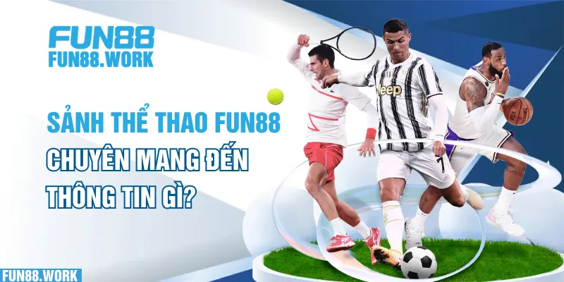Sảnh thể thao FUN88 chuyên mang đến thông tin gì?