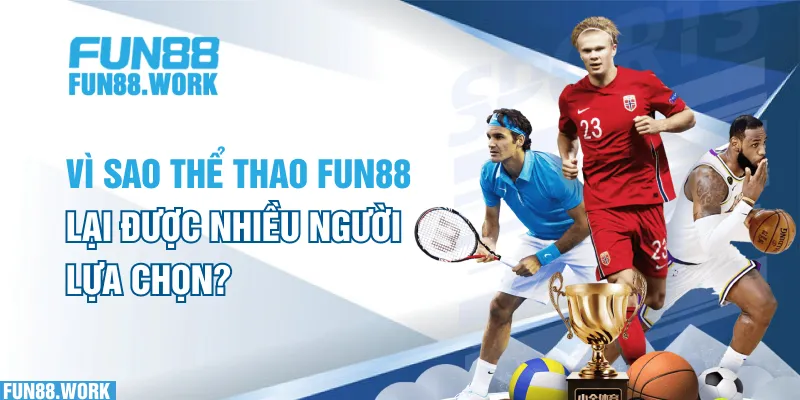 Vì sao thể thao FUN88 lại được nhiều người lựa chọn?