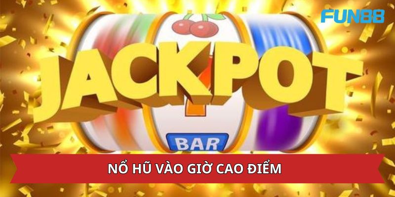 Nổ thưởng lớn vào giờ cao điểm